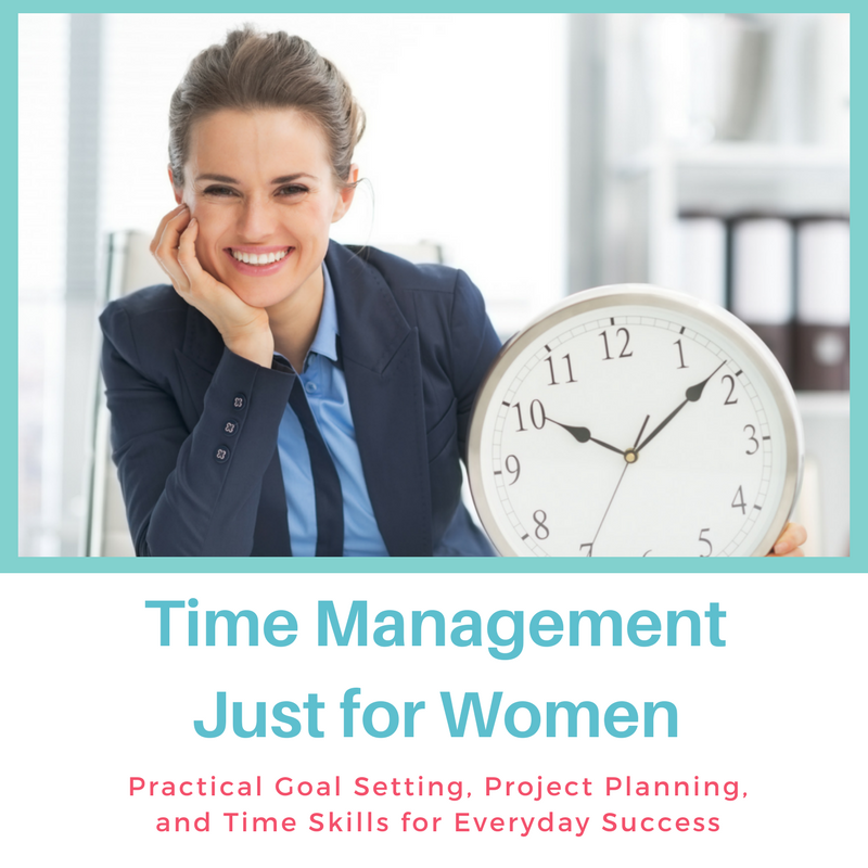 Practical Goal Setting, Project Planning, and Time Skills for Everyday Success Time Management Just for Women!